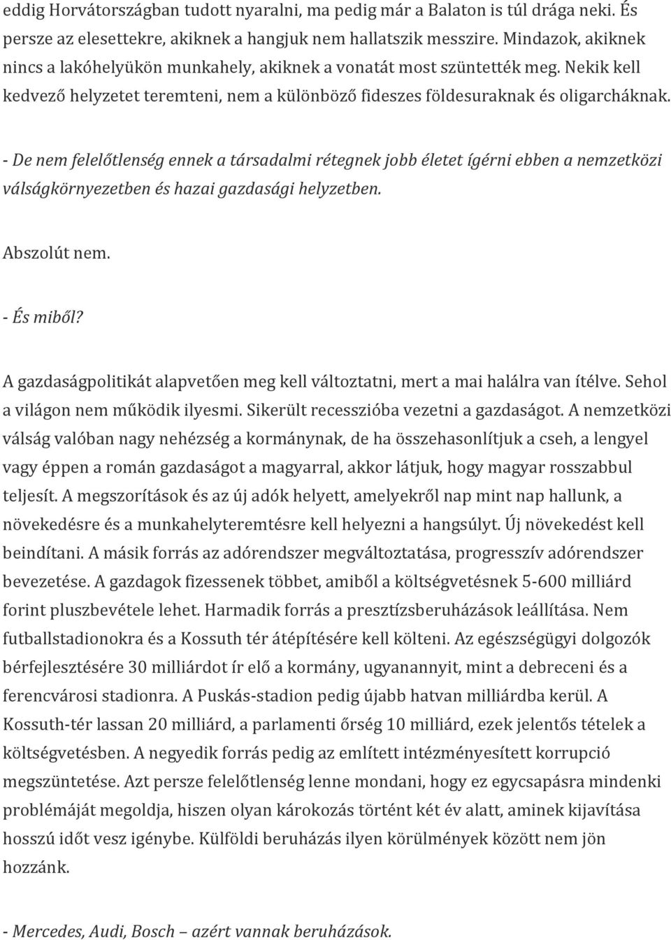 - De nem felelőtlenség ennek a társadalmi rétegnek jobb életet ígérni ebben a nemzetközi válságkörnyezetben és hazai gazdasági helyzetben. Abszolút nem. - És miből?