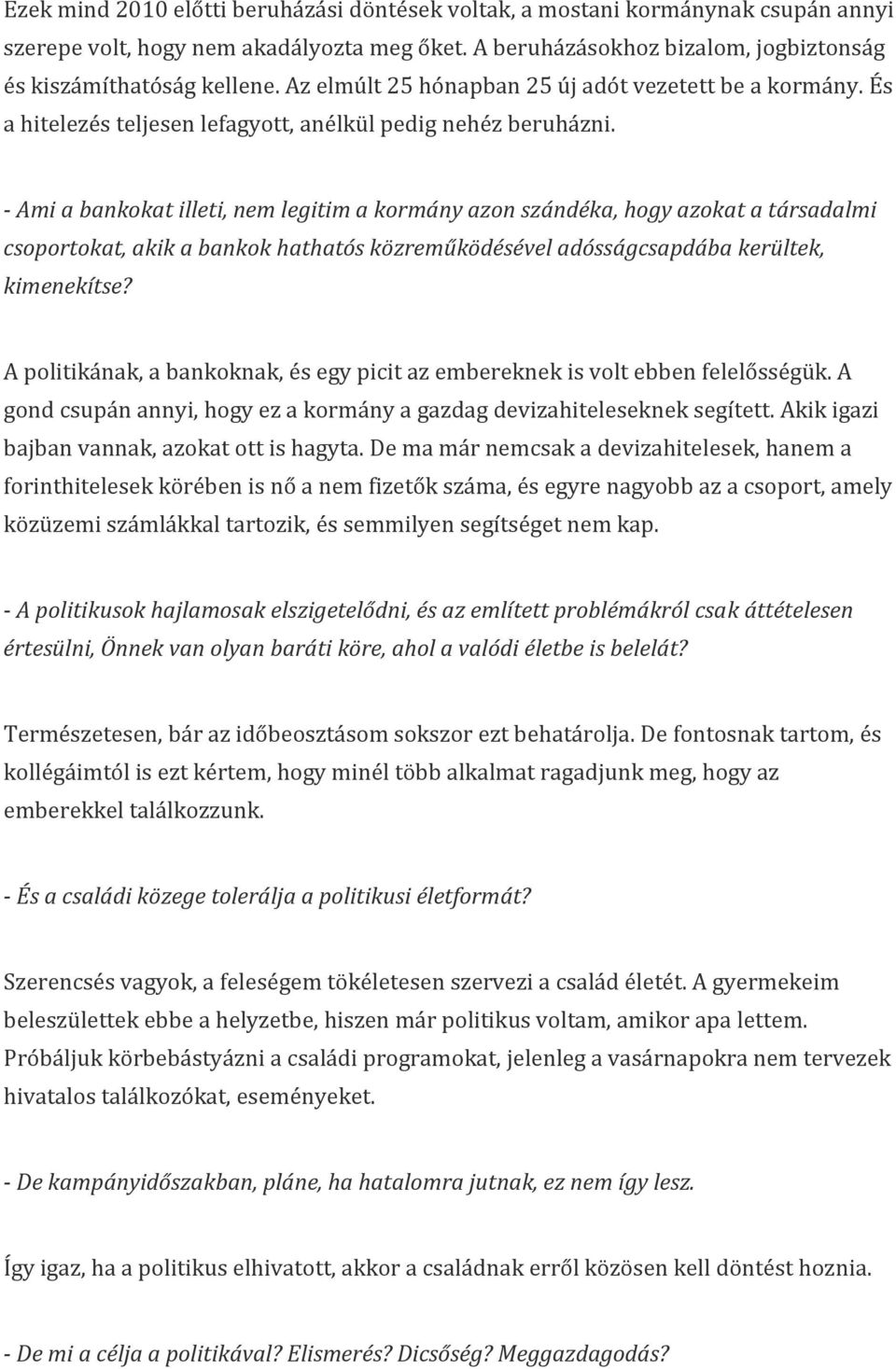 - Ami a bankokat illeti, nem legitim a kormány azon szándéka, hogy azokat a társadalmi csoportokat, akik a bankok hathatós közreműködésével adósságcsapdába kerültek, kimenekítse?