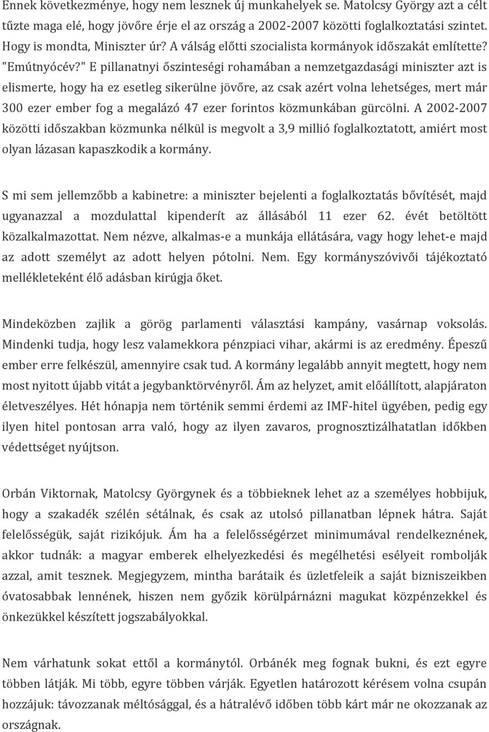 " E pillanatnyi őszinteségi rohamában a nemzetgazdasági miniszter azt is elismerte, hogy ha ez esetleg sikerülne jövőre, az csak azért volna lehetséges, mert már 300 ezer ember fog a megalázó 47 ezer