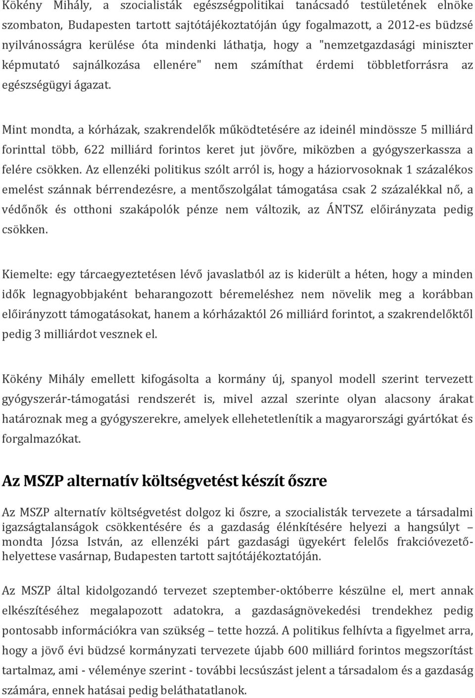 Mint mondta, a kórházak, szakrendelők működtetésére az ideinél mindössze 5 milliárd forinttal több, 622 milliárd forintos keret jut jövőre, miközben a gyógyszerkassza a felére csökken.