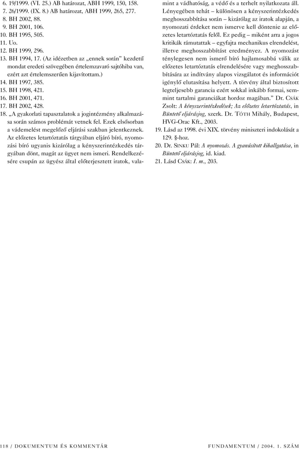 17. BH 2002, 428. 18. A gyakorlati tapasztalatok a jogintézmény alkalmazása során számos problémát vetnek fel. Ezek elsôsorban a vádemelést megelôzô eljárási szakban jelentkeznek.