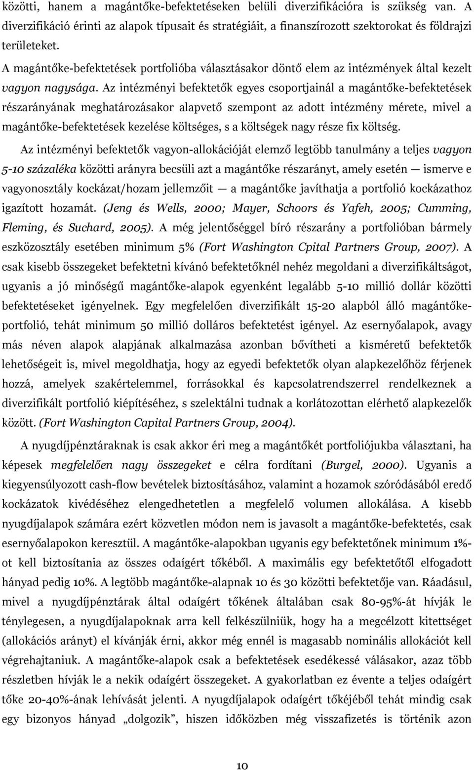 Az intézményi befektetők egyes csoportjainál a magántőke-befektetések részarányának meghatározásakor alapvető szempont az adott intézmény mérete, mivel a magántőke-befektetések kezelése költséges, s