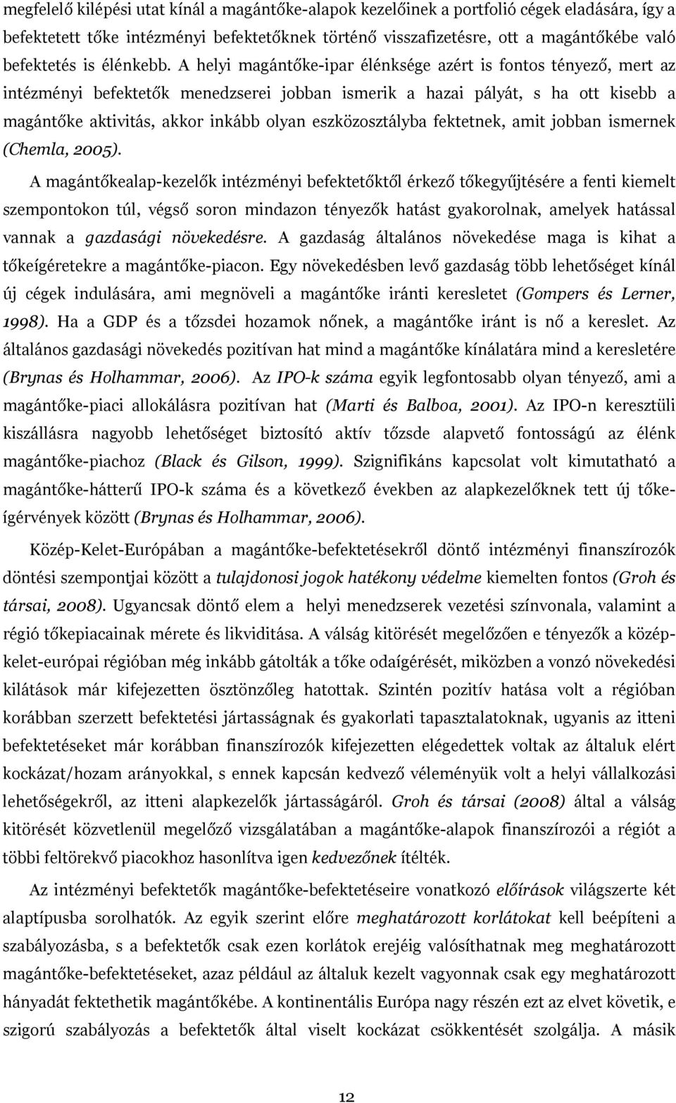 A helyi magántőke-ipar élénksége azért is fontos tényező, mert az intézményi befektetők menedzserei jobban ismerik a hazai pályát, s ha ott kisebb a magántőke aktivitás, akkor inkább olyan