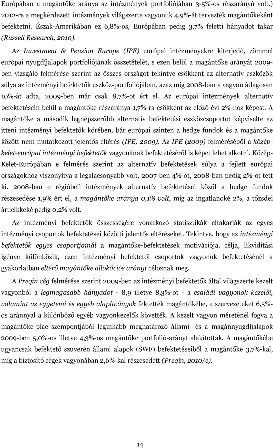 Az Investment & Pension Europe (IPE) európai intézményekre kiterjedő, zömmel európai nyugdíjalapok portfoliójának összetételét, s ezen belül a magántőke arányát 2009- ben vizsgáló felmérése szerint