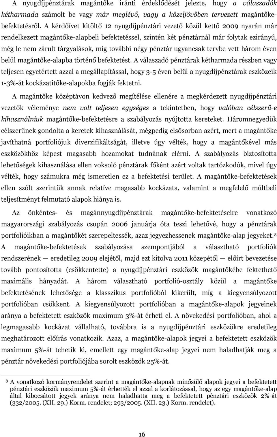 míg további négy pénztár ugyancsak tervbe vett három éven belül magántőke-alapba történő befektetést.