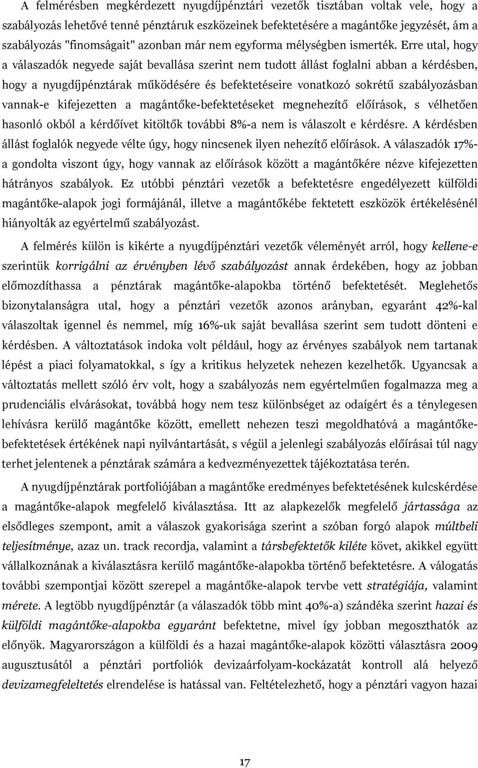 Erre utal, hogy a válaszadók negyede saját bevallása szerint nem tudott állást foglalni abban a kérdésben, hogy a nyugdíjpénztárak működésére és befektetéseire vonatkozó sokrétű szabályozásban