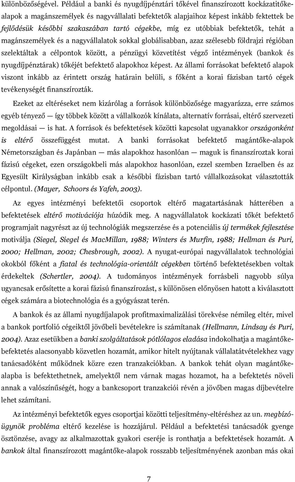 cégekbe, míg ez utóbbiak befektetők, tehát a magánszemélyek és a nagyvállalatok sokkal globálisabban, azaz szélesebb földrajzi régióban szelektáltak a célpontok között, a pénzügyi közvetítést végző