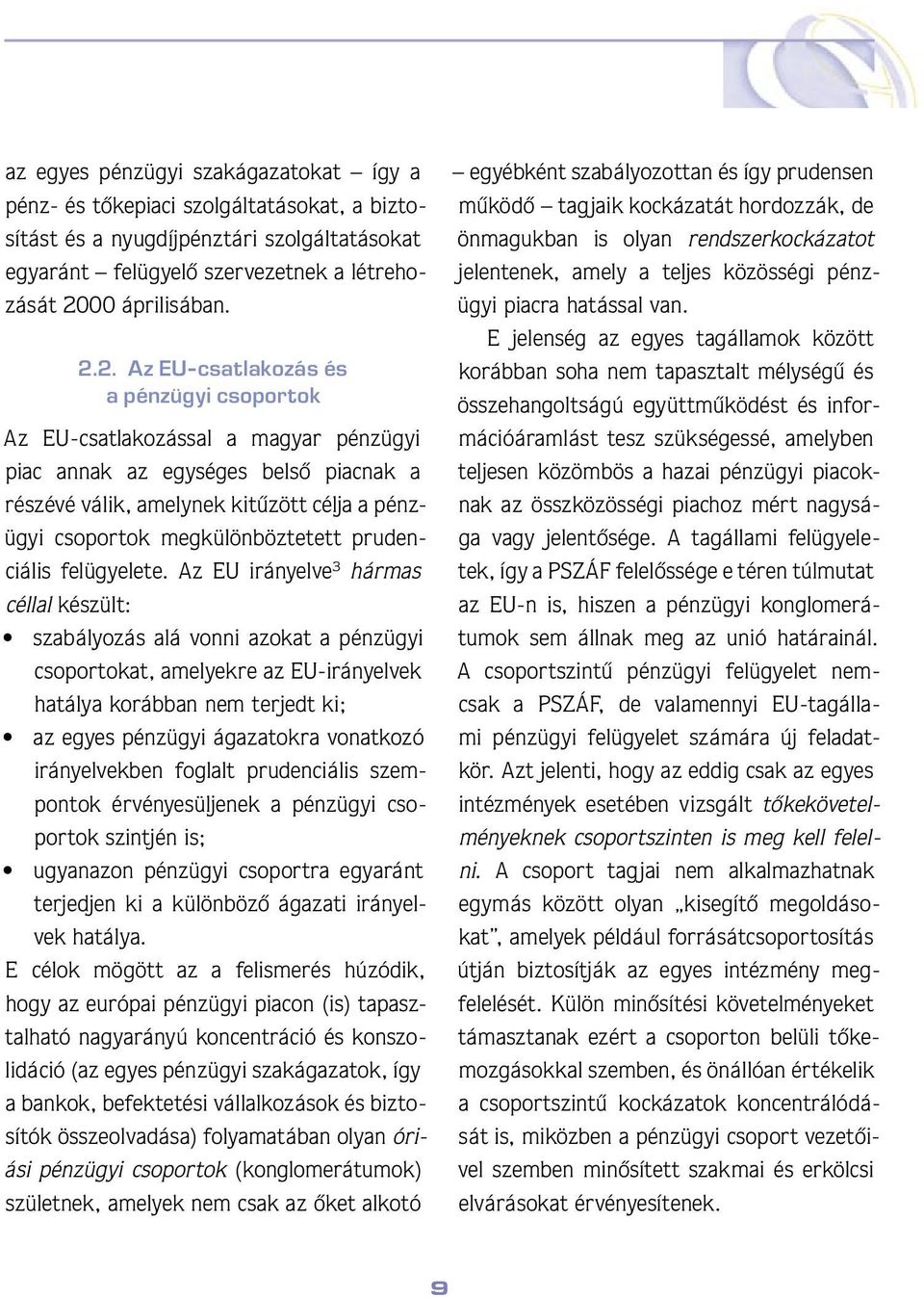 2. Az EU-csatlakozás és a pénzügyi csoportok Az EU-csatlakozással a magyar pénzügyi piac annak az egységes belsô piacnak a részévé válik, amelynek kitûzött célja a pénzügyi csoportok