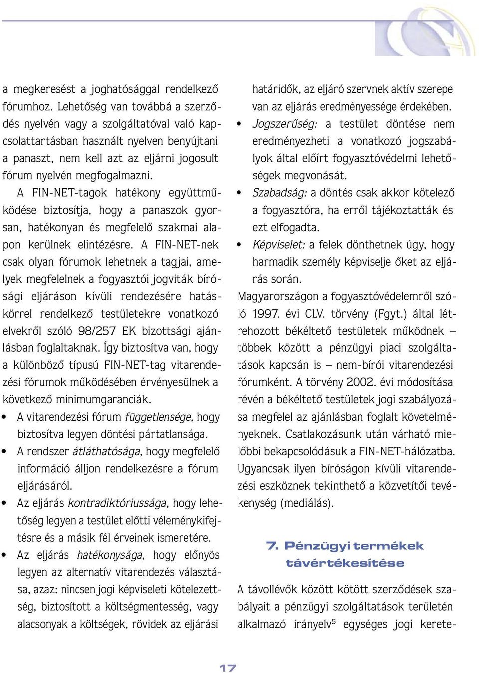 A FIN-NET-tagok hatékony együttmûködése biztosítja, hogy a panaszok gyorsan, hatékonyan és megfelelô szakmai alapon kerülnek elintézésre.