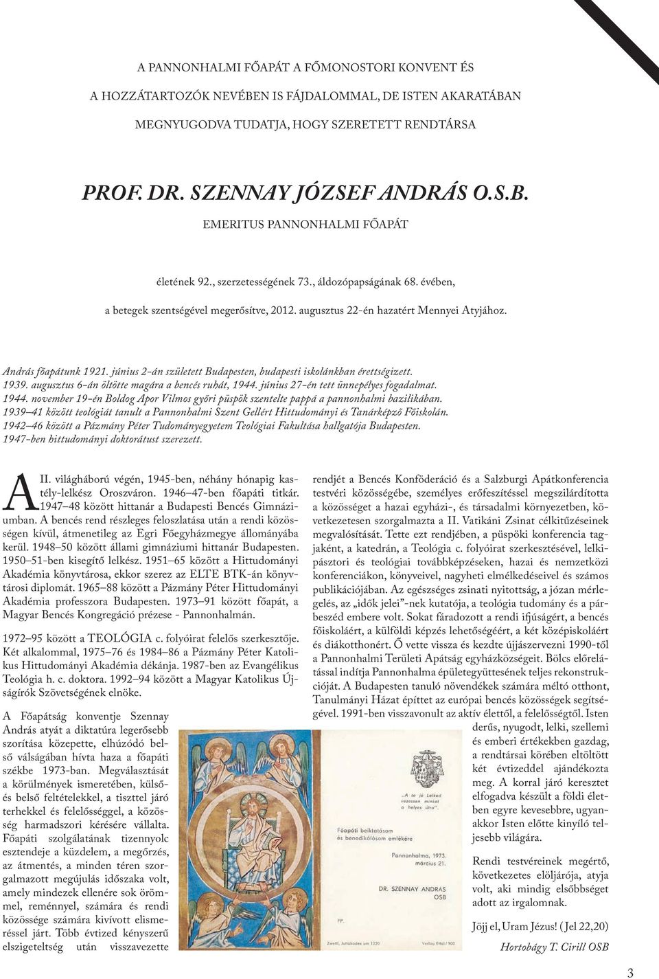 június 2-án született Budapesten, budapesti iskolánkban érettségizett. 1939. augusztus 6-án öltötte magára a bencés ruhát, 1944.