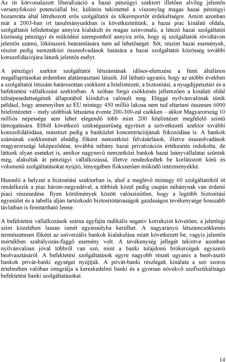 Amint azonban már a 2003-ban írt tanulmányunkban is következtettünk, a hazai piac kínálati oldala, szolgáltatói lefedettsége annyira kialakult és magas színvonalú, a létező hazai szolgáltatói