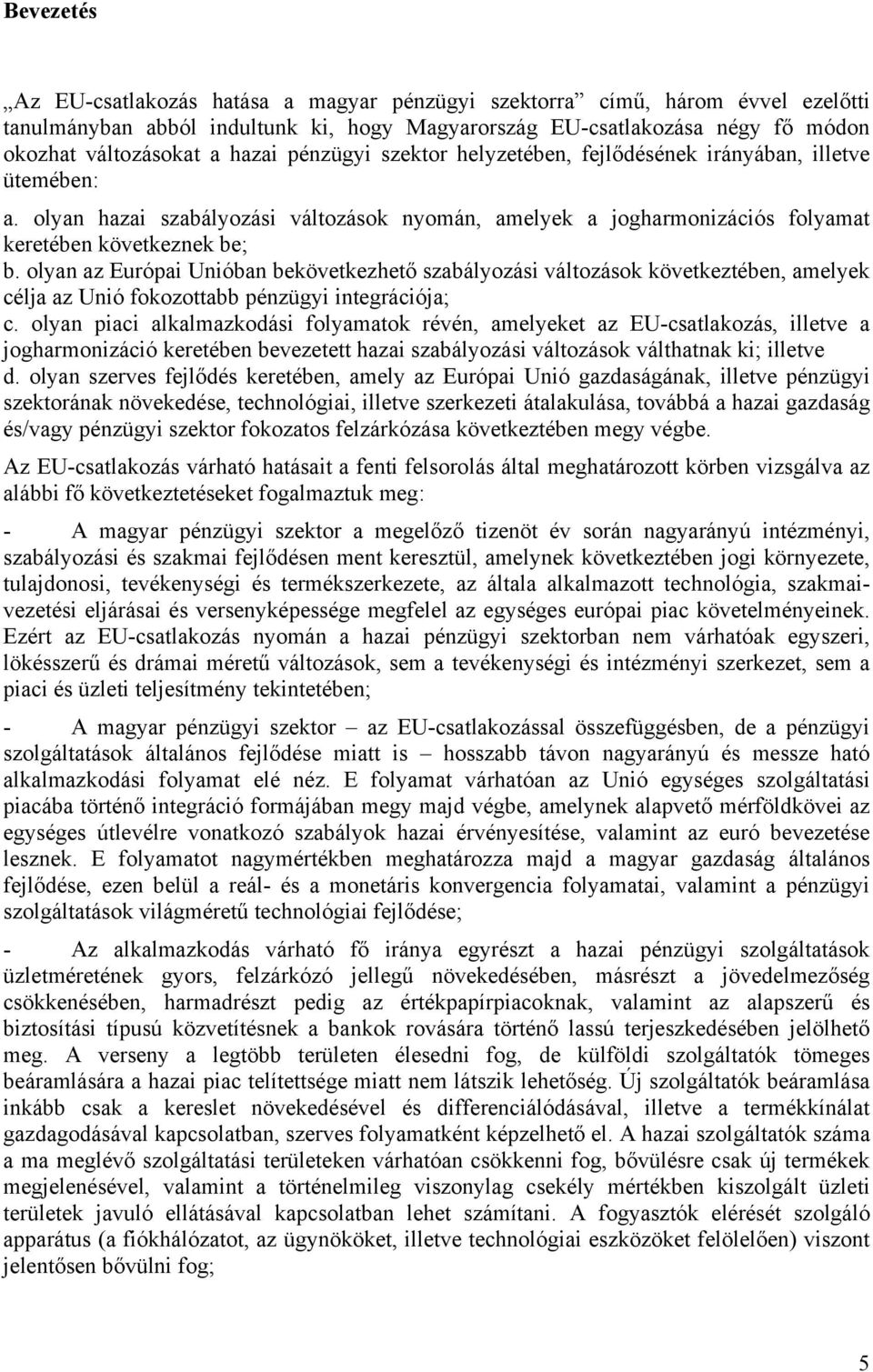 olyan az Európai Unióban bekövetkezhető szabályozási változások következtében, amelyek célja az Unió fokozottabb pénzügyi integrációja; c.