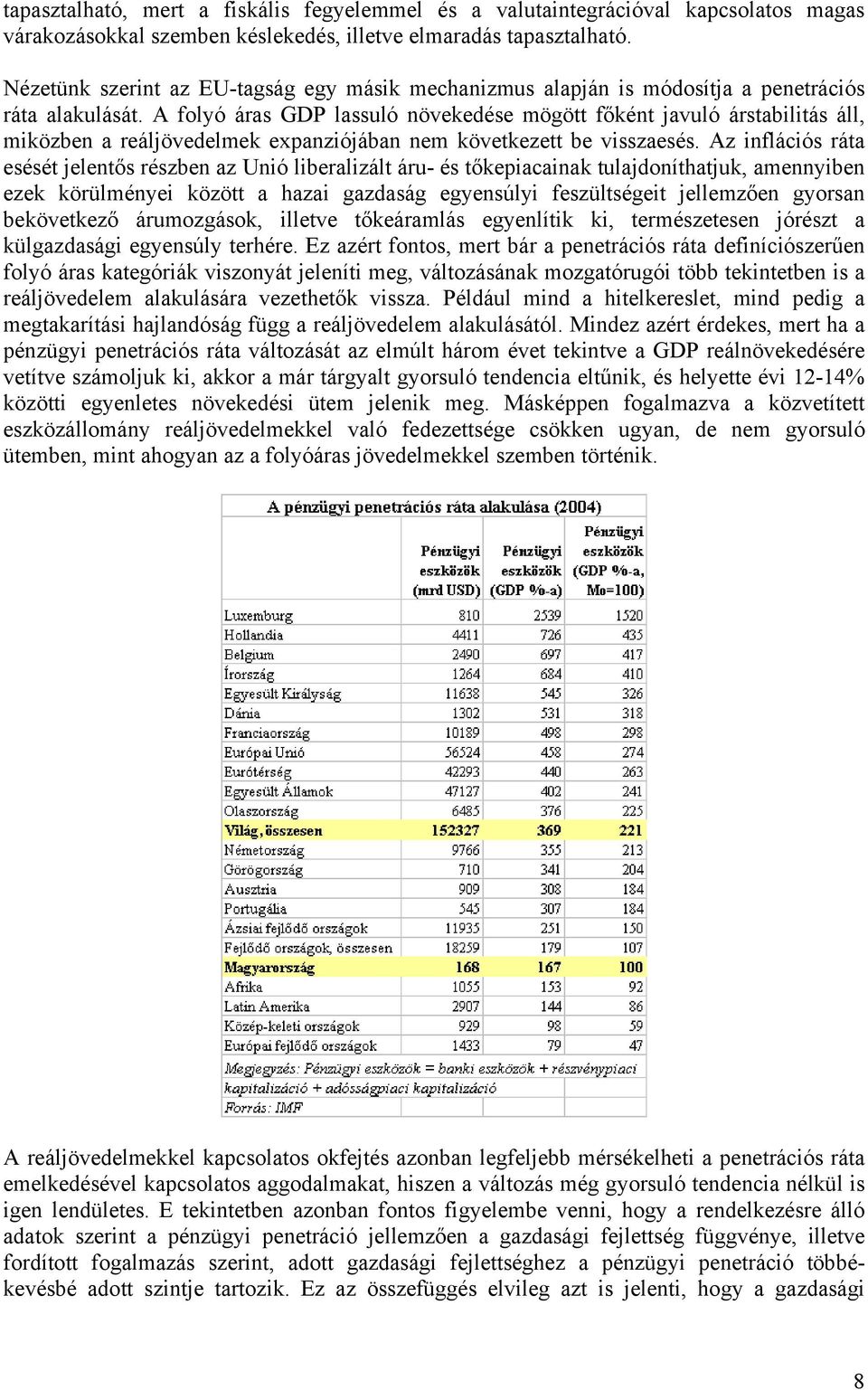 A folyó áras GDP lassuló növekedése mögött főként javuló árstabilitás áll, miközben a reáljövedelmek expanziójában nem következett be visszaesés.