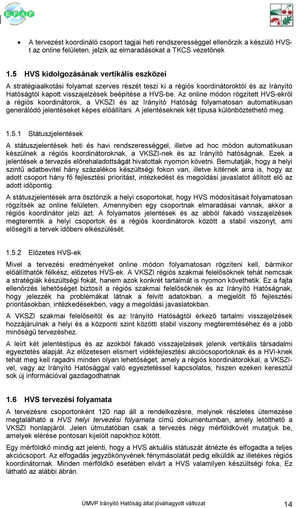 Az online módon rögzített HVS-ekrıl a régiós koordinátorok, a VKSZI és az Irányító Hatóság folyamatosan automatikusan generálódó jelentéseket képes elıállítani.