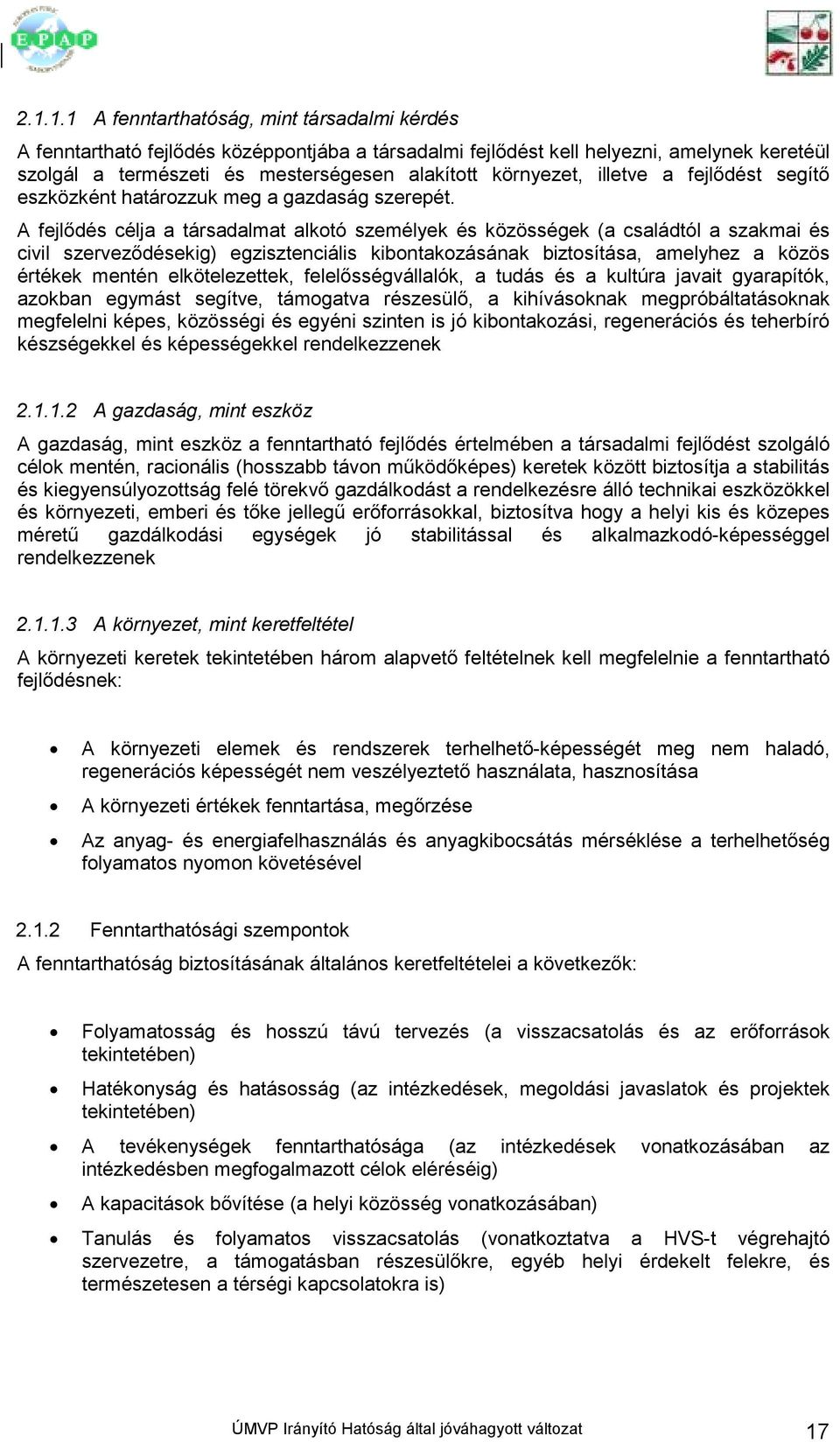 A fejlıdés célja a társadalmat alkotó személyek és közösségek (a családtól a szakmai és civil szervezıdésekig) egzisztenciális kibontakozásának biztosítása, amelyhez a közös értékek mentén