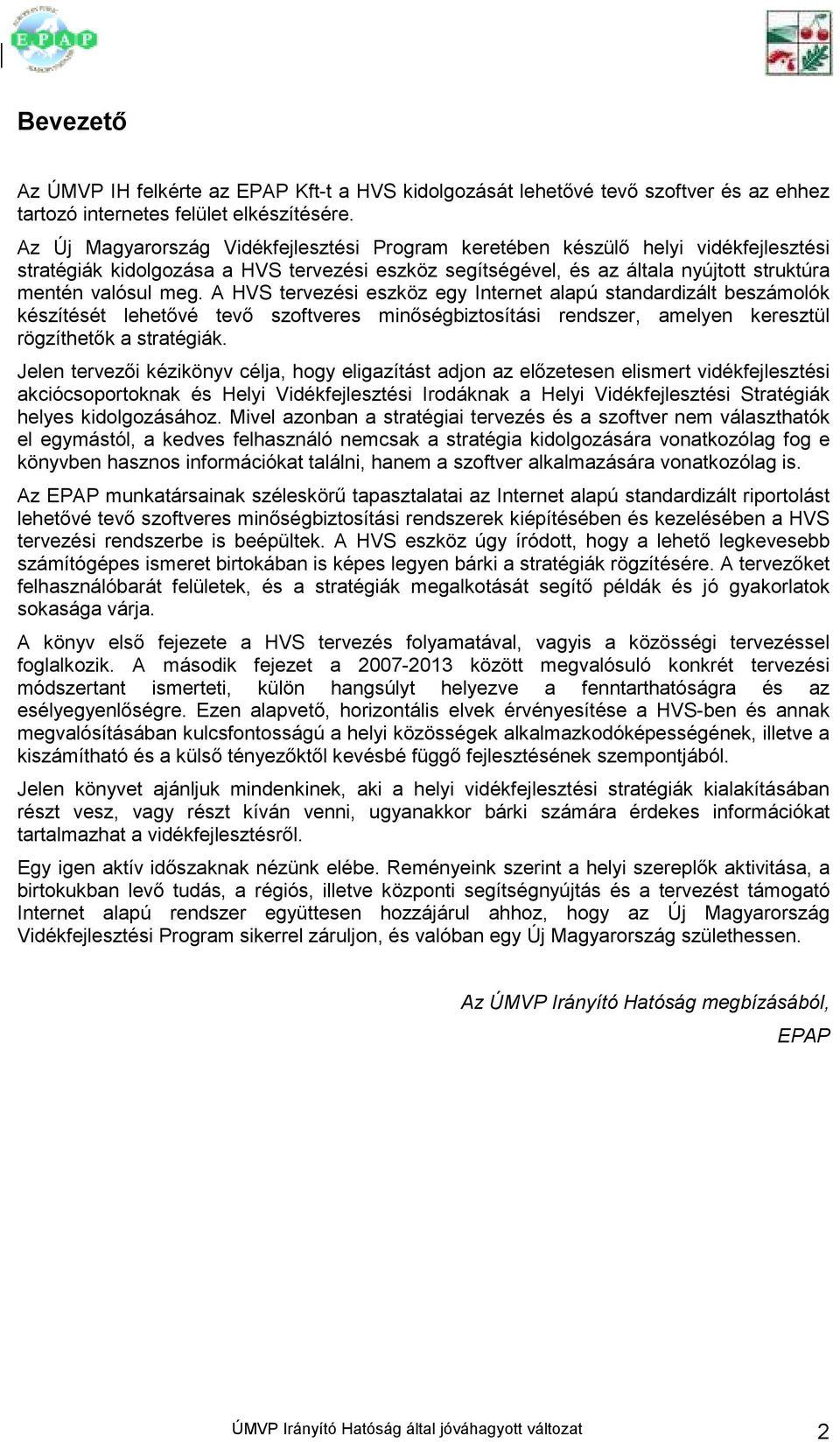 A HVS tervezési eszköz egy Internet alapú standardizált beszámolók készítését lehetıvé tevı szoftveres minıségbiztosítási rendszer, amelyen keresztül rögzíthetık a stratégiák.