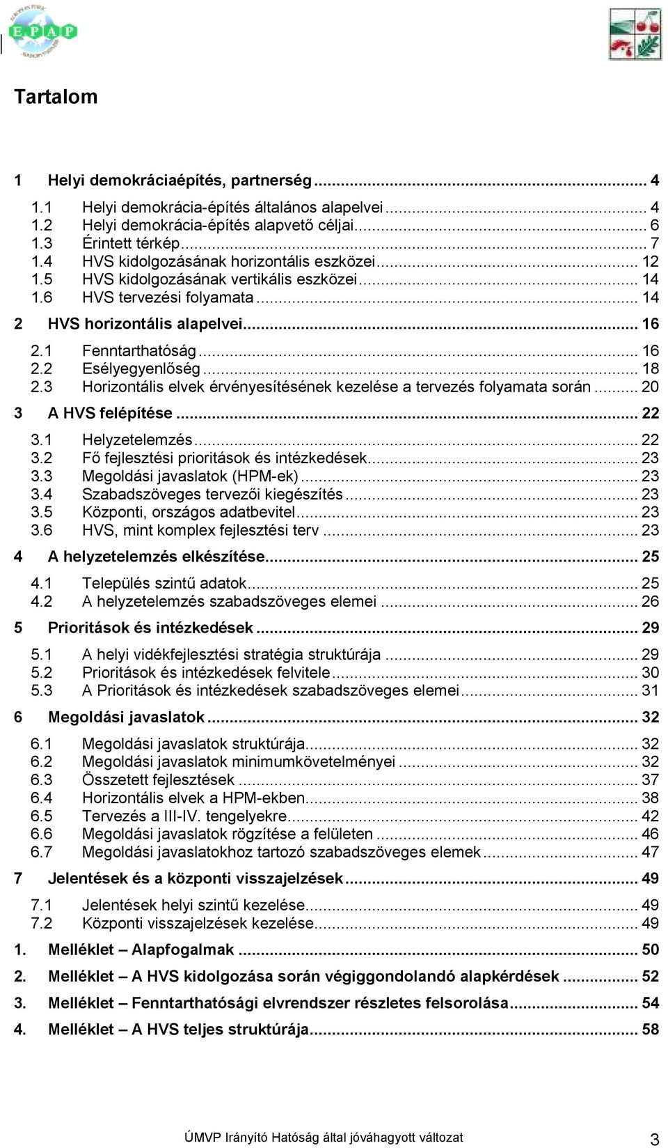 .. 18 2.3 Horizontális elvek érvényesítésének kezelése a tervezés folyamata során... 20 3 A HVS felépítése... 22 3.1 Helyzetelemzés... 22 3.2 Fı fejlesztési prioritások és intézkedések... 23 3.