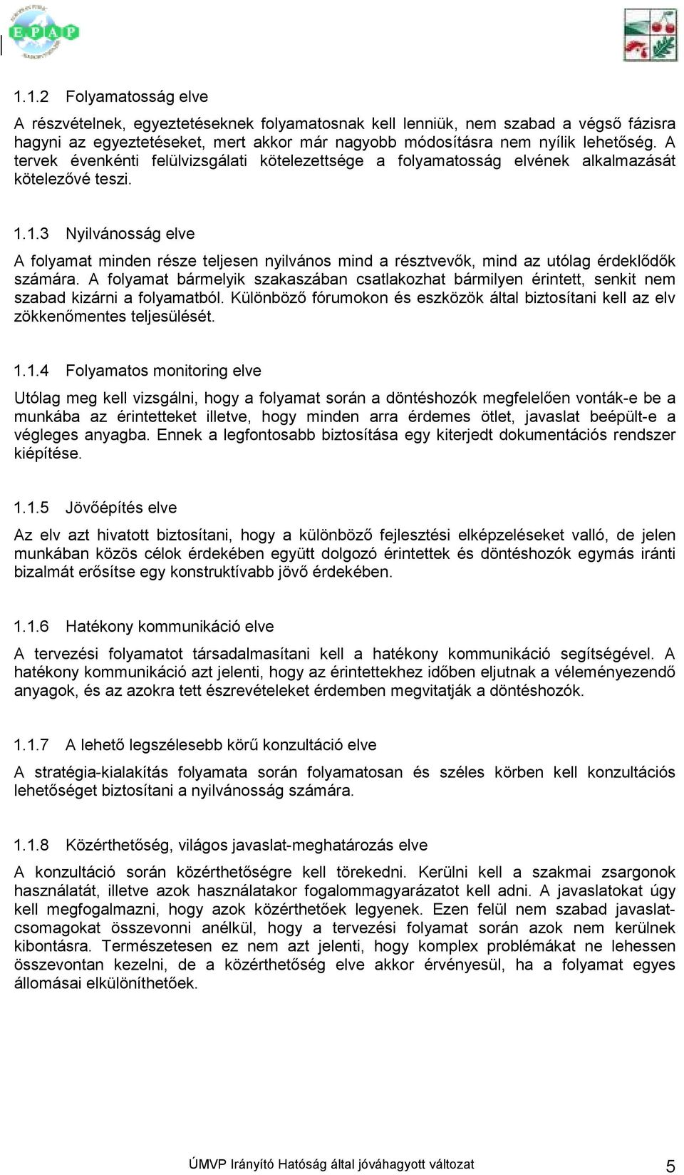 1.3 Nyilvánosság elve A folyamat minden része teljesen nyilvános mind a résztvevık, mind az utólag érdeklıdık számára.