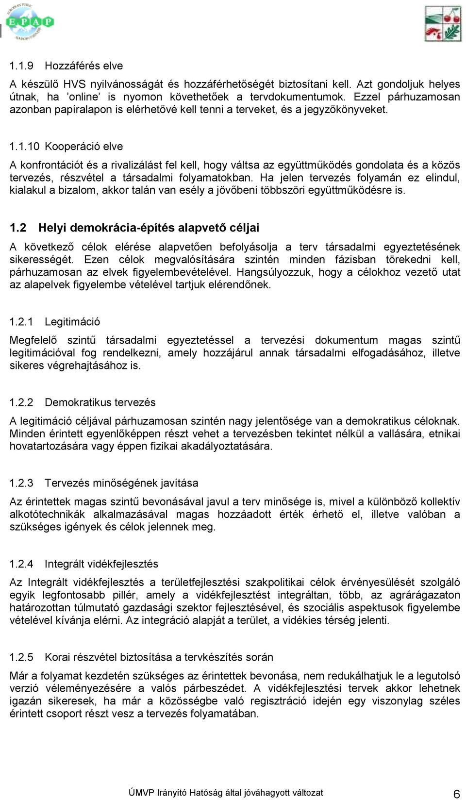 1.10 Kooperáció elve A konfrontációt és a rivalizálást fel kell, hogy váltsa az együttmőködés gondolata és a közös tervezés, részvétel a társadalmi folyamatokban.