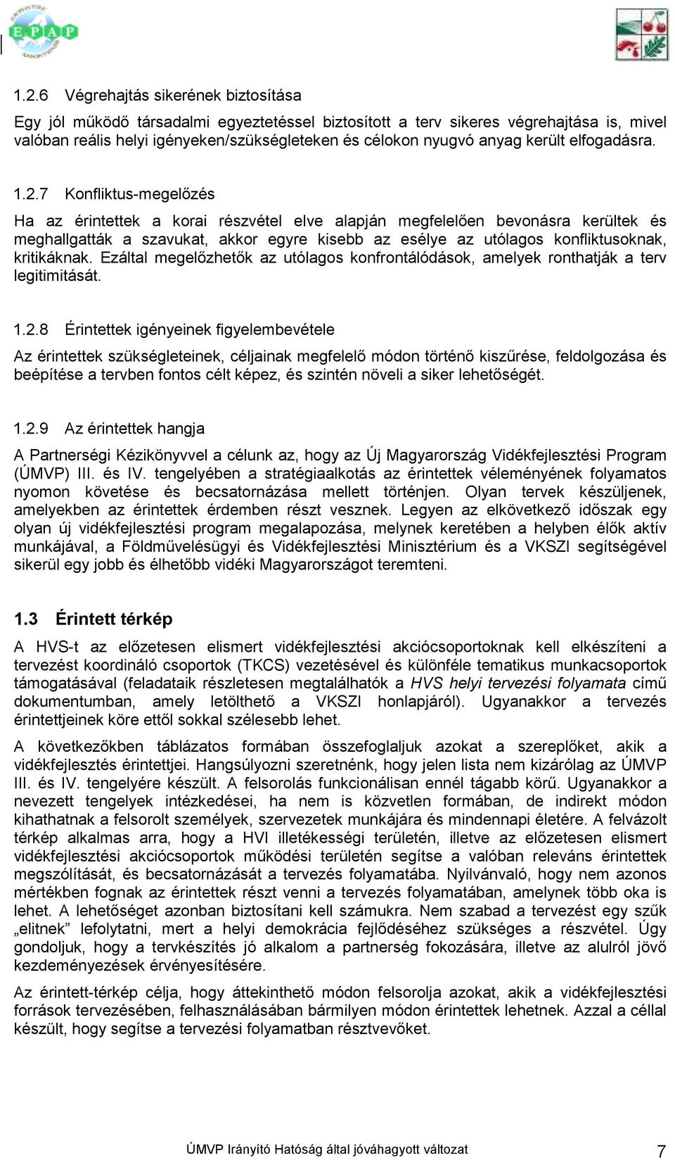 7 Konfliktus-megelızés Ha az érintettek a korai részvétel elve alapján megfelelıen bevonásra kerültek és meghallgatták a szavukat, akkor egyre kisebb az esélye az utólagos konfliktusoknak,