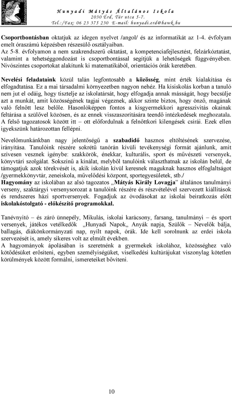 Nívószintes csoportokat alakítunk ki matematikából, orientációs órák keretében. Nevelési feladataink közül talán legfontosabb a közösség, mint érték kialakítása és elfogadtatása.