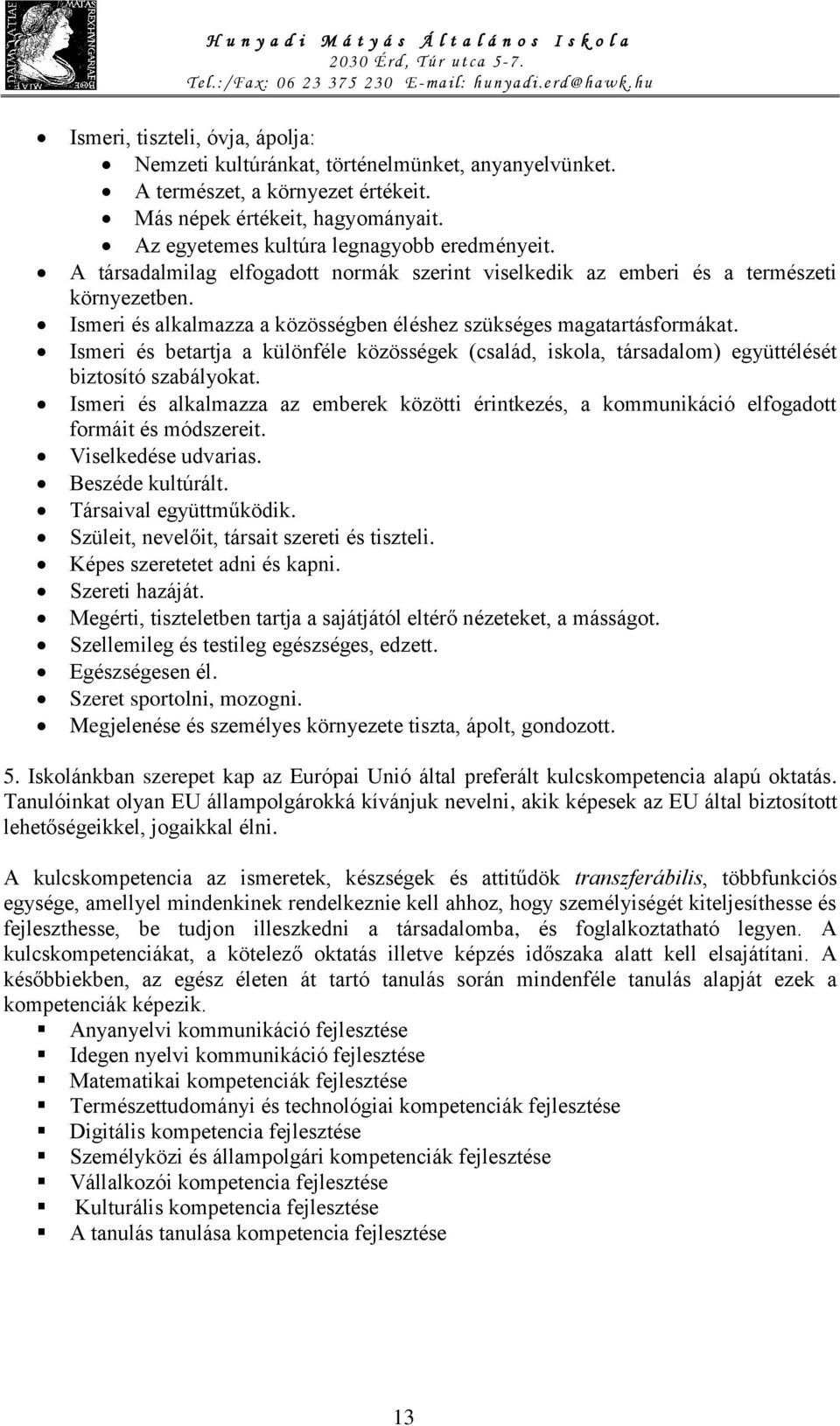 Ismeri és alkalmazza a közösségben éléshez szükséges magatartásformákat. Ismeri és betartja a különféle közösségek (család, iskola, társadalom) együttélését biztosító szabályokat.