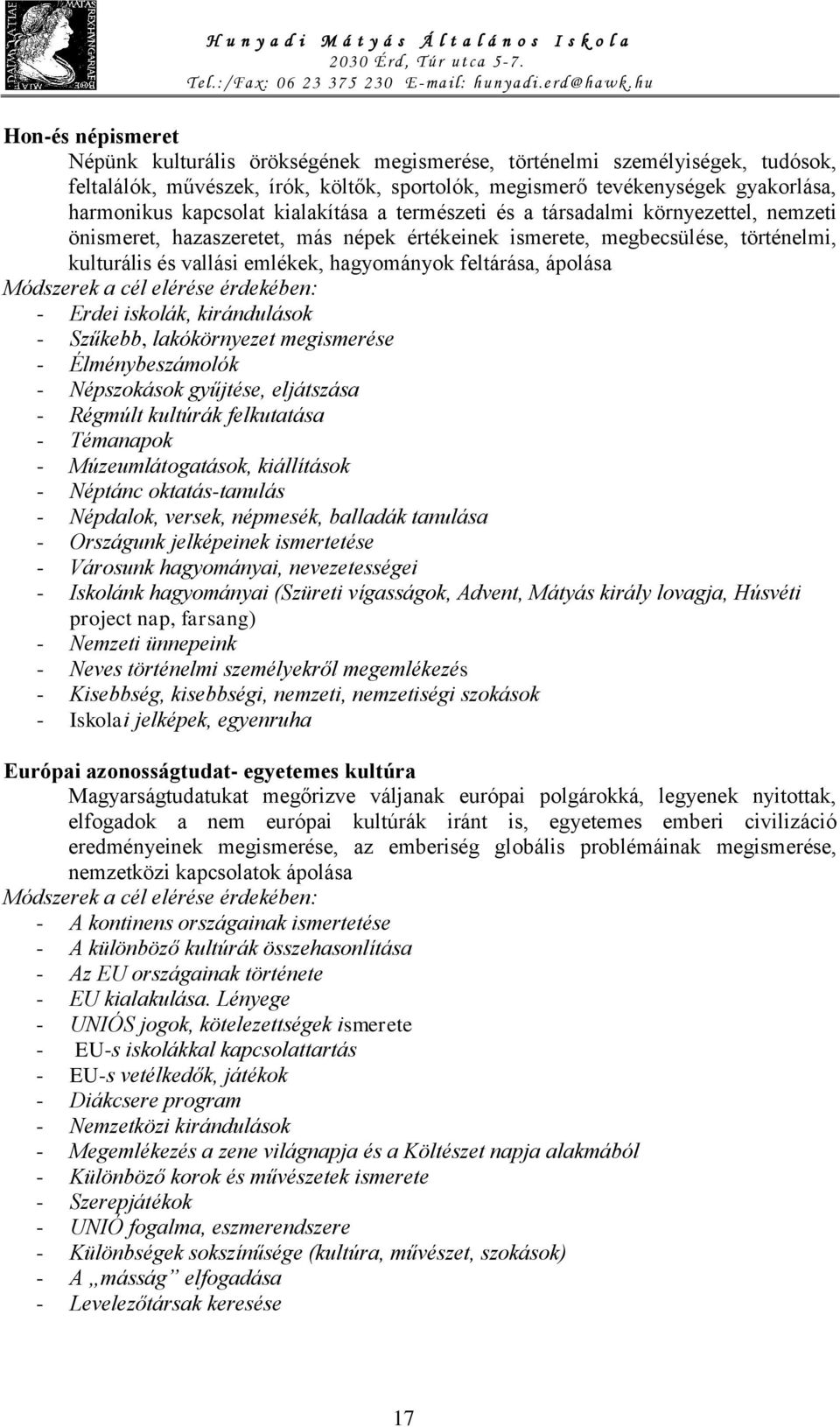 kapcsolat kialakítása a természeti és a társadalmi környezettel, nemzeti önismeret, hazaszeretet, más népek értékeinek ismerete, megbecsülése, történelmi, kulturális és vallási emlékek, hagyományok