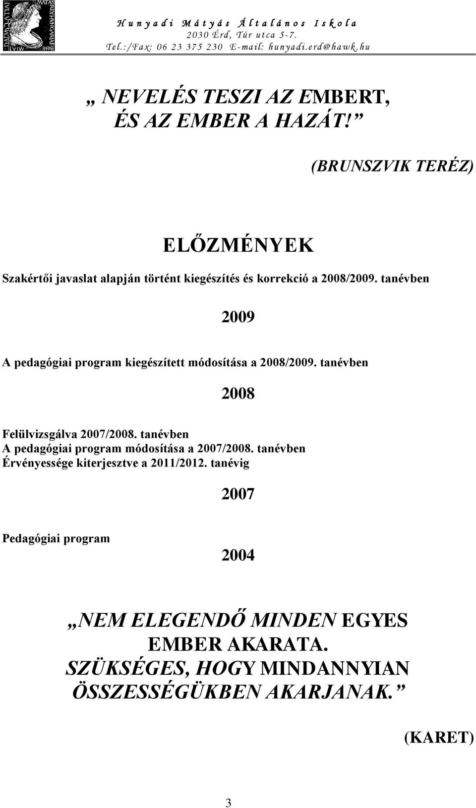 tanévben 2009 A pedagógiai program kiegészített módosítása a 2008/2009. tanévben 2008 Felülvizsgálva 2007/2008.