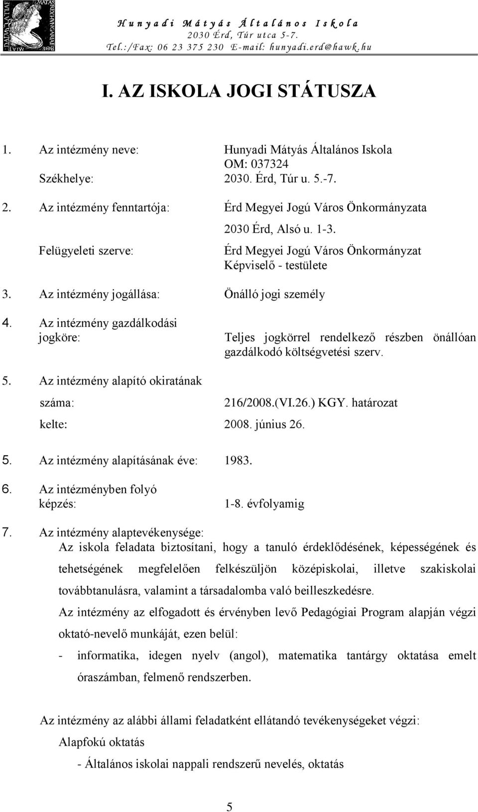 Az intézmény gazdálkodási jogköre: Teljes jogkörrel rendelkező részben önállóan gazdálkodó költségvetési szerv. 5. Az intézmény alapító okiratának száma: 216/2008.(VI.26.) KGY. határozat kelte: 2008.