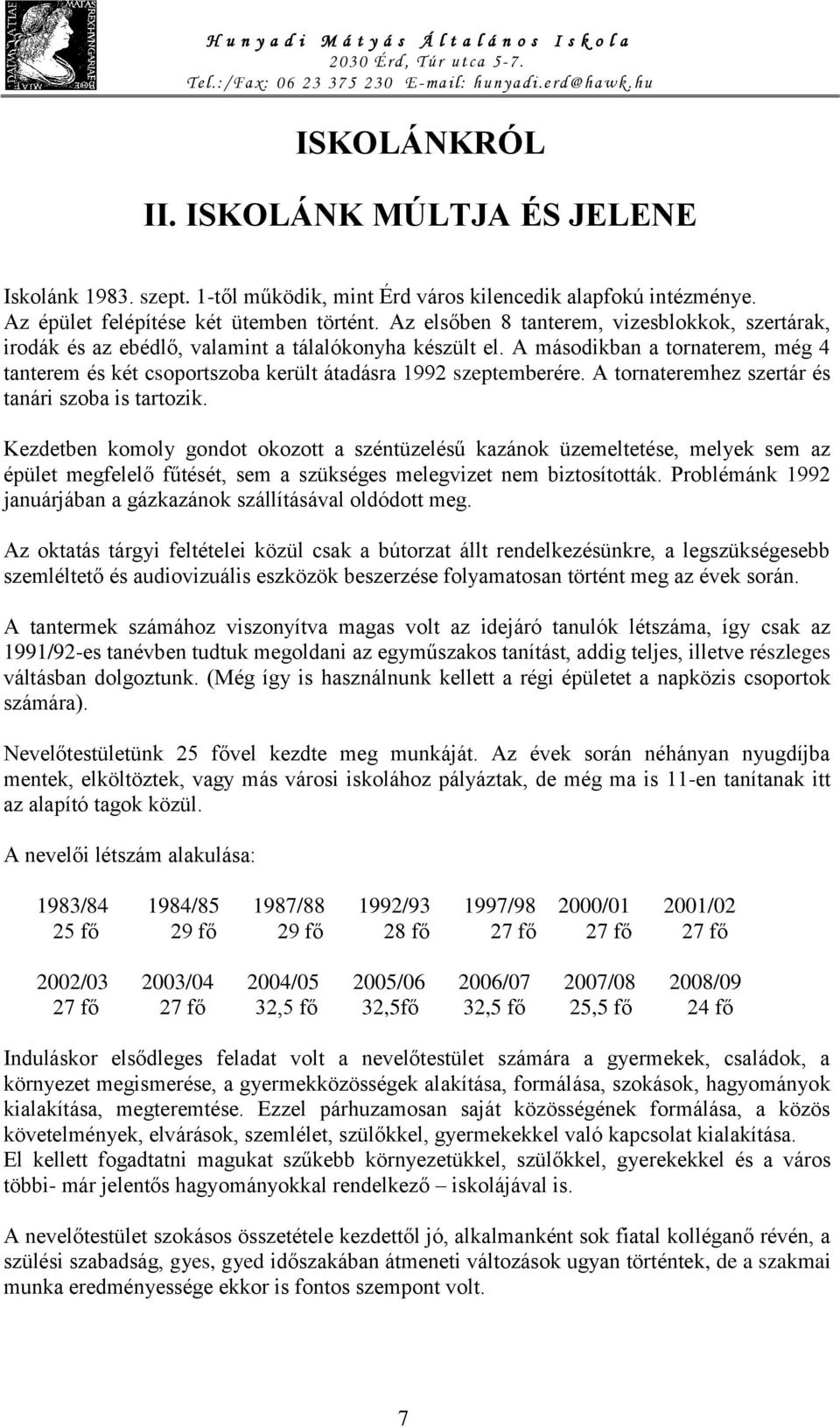 A másodikban a tornaterem, még 4 tanterem és két csoportszoba került átadásra 1992 szeptemberére. A tornateremhez szertár és tanári szoba is tartozik.