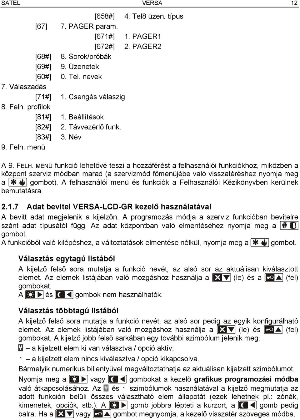 MENÜ funkció lehetővé teszi a hozzáférést a felhasználói funkciókhoz, miközben a központ szerviz módban marad (a szervizmód főmenüjébe való visszatéréshez nyomja meg a gombot).