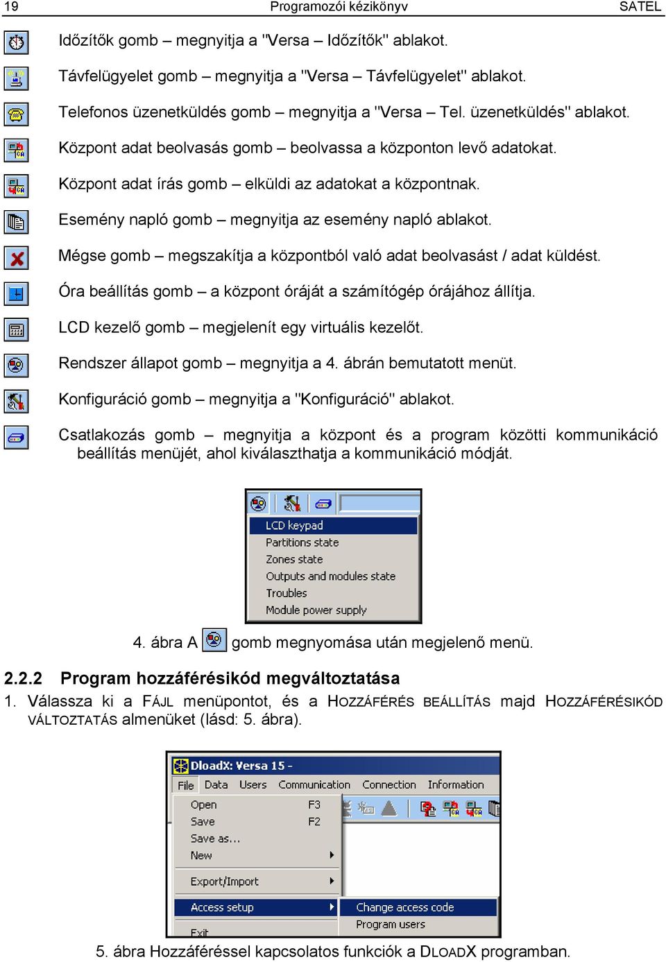 Mégse gomb megszakítja a központból való adat beolvasást / adat küldést. Óra beállítás gomb a központ óráját a számítógép órájához állítja. LCD kezelő gomb megjelenít egy virtuális kezelőt.