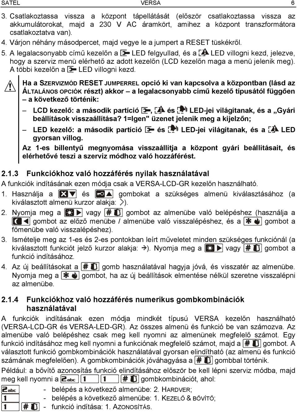 A legalacsonyabb című kezelőn a LED felgyullad, és a LED villogni kezd, jelezve, hogy a szerviz menü elérhető az adott kezelőn (LCD kezelőn maga a menü jelenik meg).