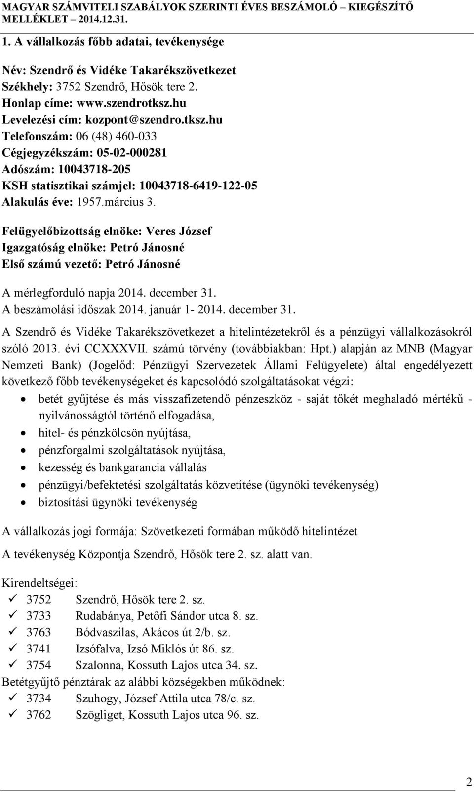 hu Levelezési cím: kozpont@szendro.tksz.hu Telefonszám: 06 (48) 460-033 Cégjegyzékszám: 05-02-000281 Adószám: 10043718-205 KSH statisztikai számjel: 10043718-6419-122-05 Alakulás éve: 1957.március 3.