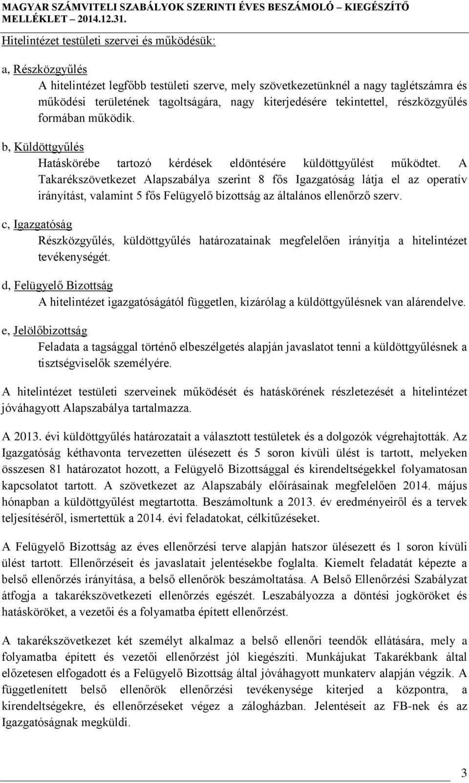 kiterjedésére tekintettel, részközgyűlés formában működik. b, Küldöttgyűlés Hatáskörébe tartozó kérdések eldöntésére küldöttgyűlést működtet.