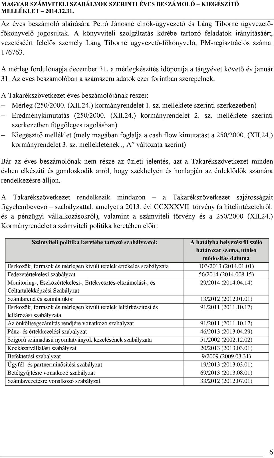 A mérleg fordulónapja december 31, a mérlegkészítés időpontja a tárgyévet követő év január 31. Az éves beszámolóban a számszerű adatok ezer forintban szerepelnek.