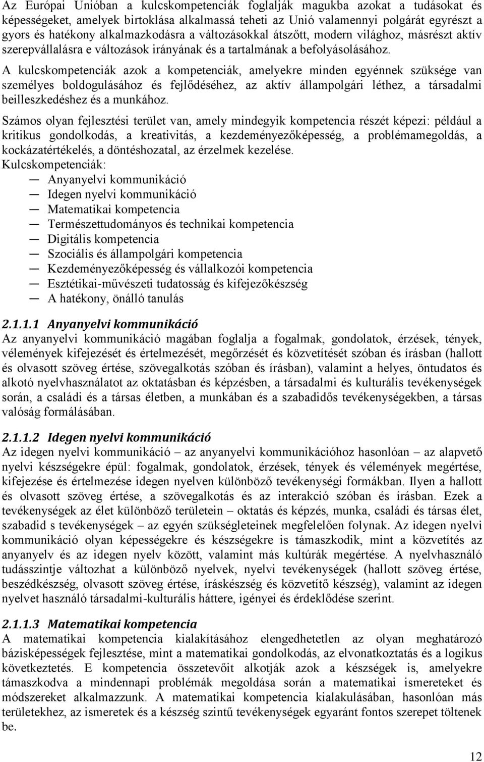 A kulcskompetenciák azok a kompetenciák, amelyekre minden egyénnek szüksége van személyes boldogulásához és fejlődéséhez, az aktív állampolgári léthez, a társadalmi beilleszkedéshez és a munkához.