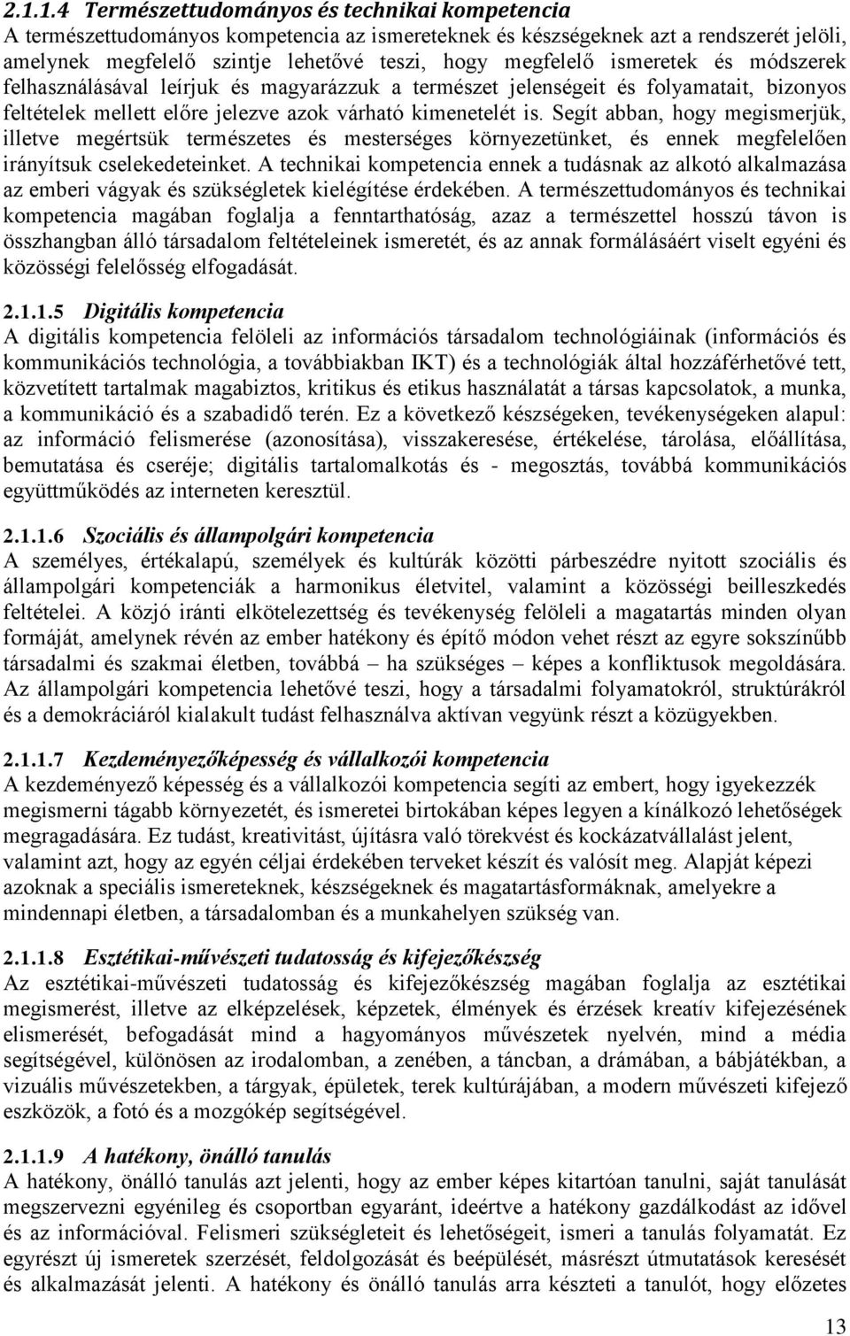 Segít abban, hogy megismerjük, illetve megértsük természetes és mesterséges környezetünket, és ennek megfelelően irányítsuk cselekedeteinket.