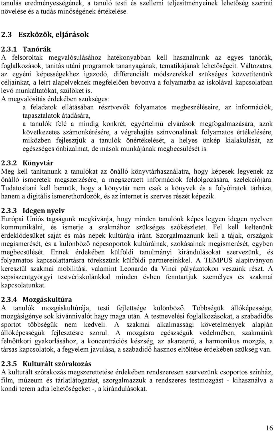 Változatos, az egyéni képességekhez igazodó, differenciált módszerekkel szükséges közvetítenünk céljainkat, a leírt alapelveknek megfelelően bevonva a folyamatba az iskolával kapcsolatban levő