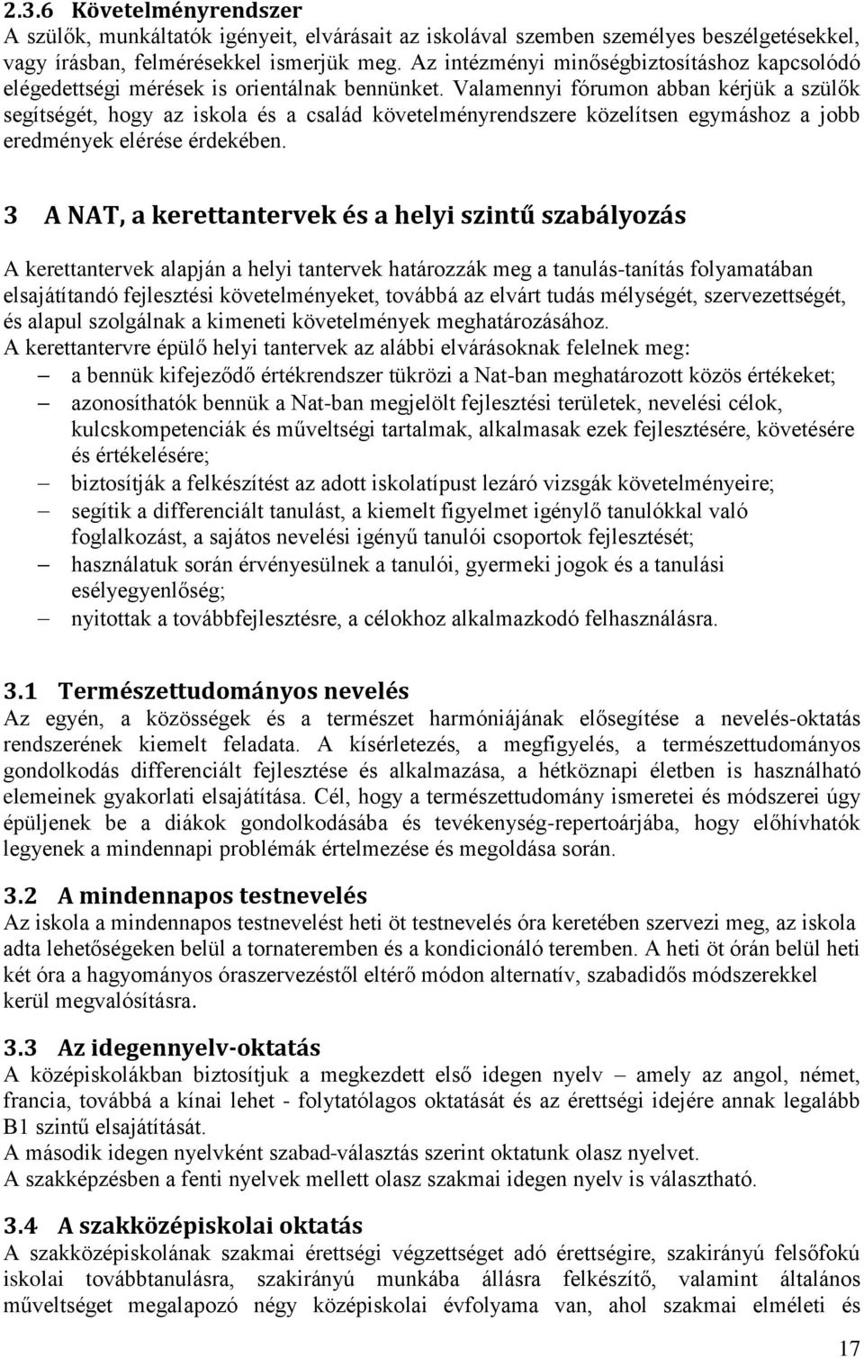 Valamennyi fórumon abban kérjük a szülők segítségét, hogy az iskola és a család követelményrendszere közelítsen egymáshoz a jobb eredmények elérése érdekében.