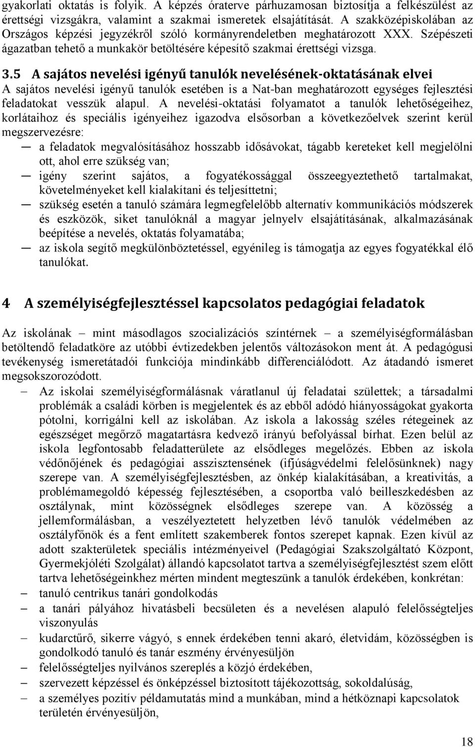 5 A sajátos nevelési igényű tanulók nevelésének-oktatásának elvei A sajátos nevelési igényű tanulók esetében is a Nat-ban meghatározott egységes fejlesztési feladatokat vesszük alapul.