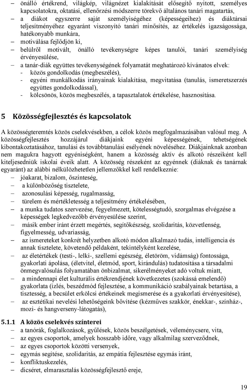 önálló tevékenységre képes tanulói, tanári személyiség érvényesülése, a tanár-diák együttes tevékenységének folyamatát meghatározó kívánatos elvek: - közös gondolkodás (megbeszélés), - egyéni