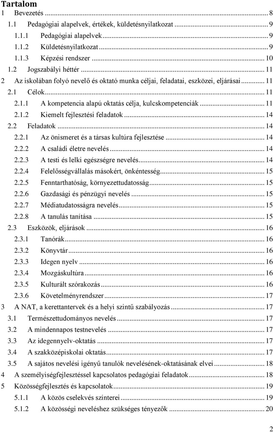 .. 14 2.2 Feladatok... 14 2.2.1 Az önismeret és a társas kultúra fejlesztése... 14 2.2.2 A családi életre nevelés... 14 2.2.3 A testi és lelki egészségre nevelés... 14 2.2.4 Felelősségvállalás másokért, önkéntesség.