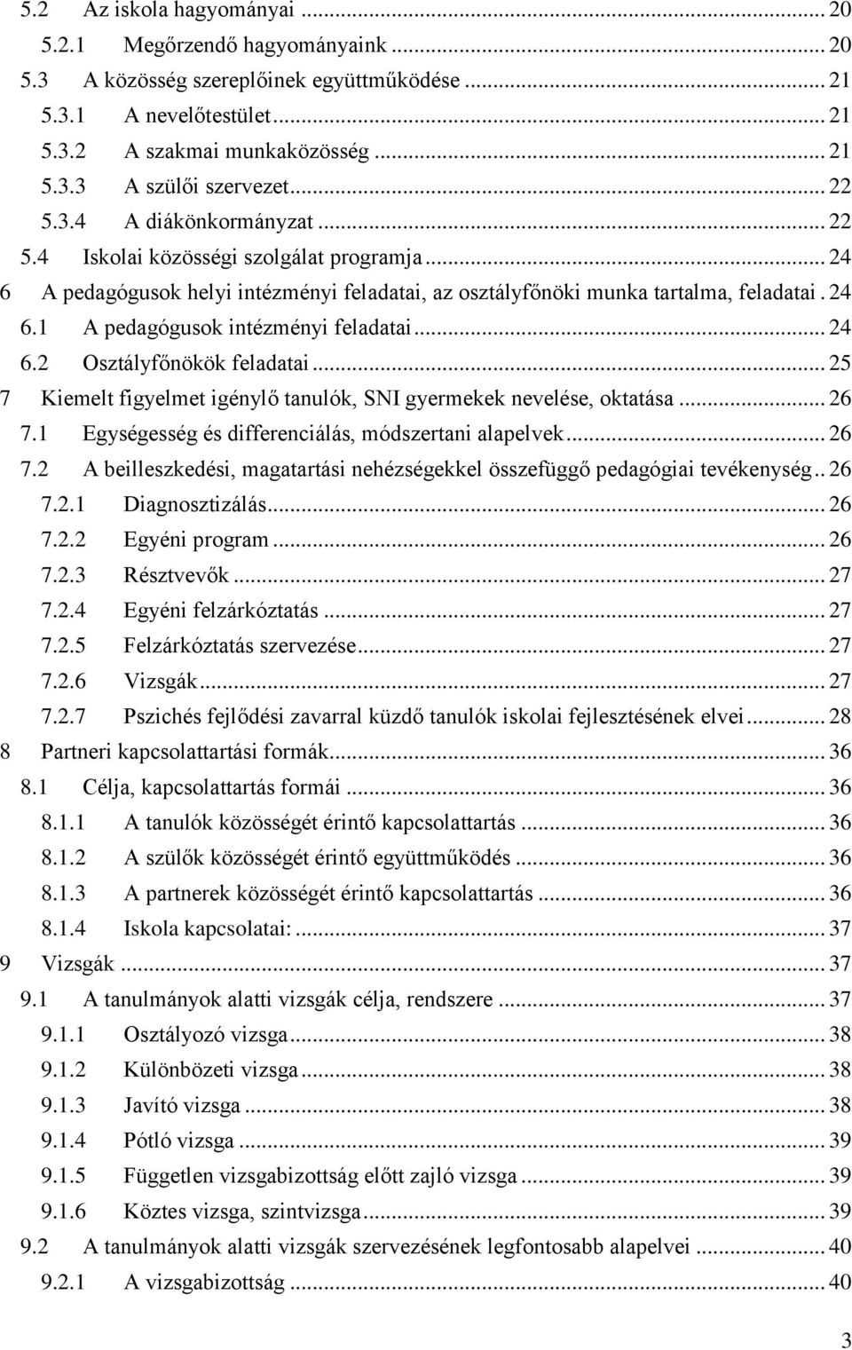 .. 24 6.2 Osztályfőnökök feladatai... 25 7 Kiemelt figyelmet igénylő tanulók, SNI gyermekek nevelése, oktatása... 26 7.1 Egységesség és differenciálás, módszertani alapelvek... 26 7.2 A beilleszkedési, magatartási nehézségekkel összefüggő pedagógiai tevékenység.