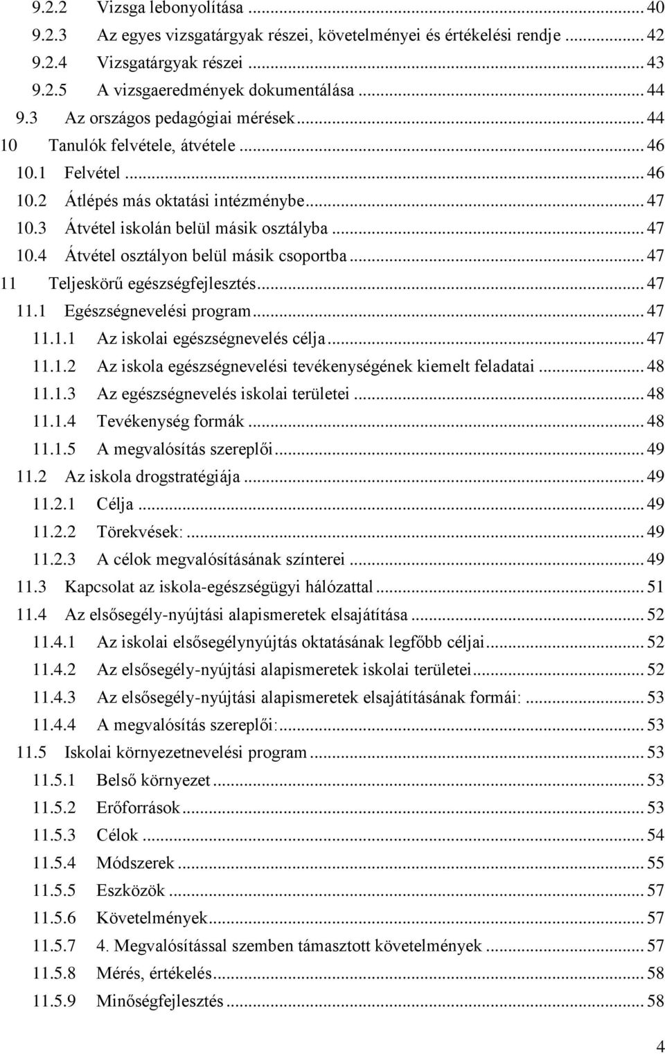 .. 47 11 Teljeskörű egészségfejlesztés... 47 11.1 Egészségnevelési program... 47 11.1.1 Az iskolai egészségnevelés célja... 47 11.1.2 Az iskola egészségnevelési tevékenységének kiemelt feladatai.