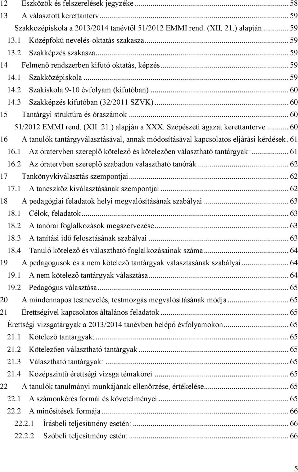 3 Szakképzés kifutóban (32/2011 SZVK)... 60 15 Tantárgyi struktúra és óraszámok... 60 51/2012 EMMI rend. (XII. 21.) alapján a XXX. Szépészeti ágazat kerettanterve.