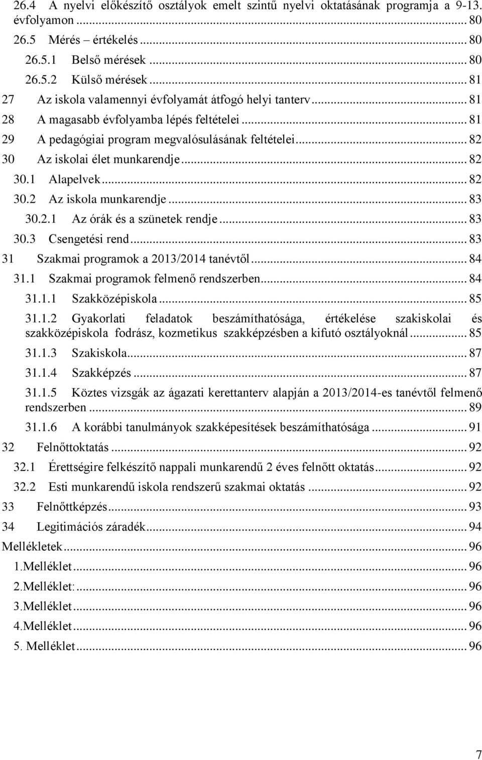 .. 82 30 Az iskolai élet munkarendje... 82 30.1 Alapelvek... 82 30.2 Az iskola munkarendje... 83 30.2.1 Az órák és a szünetek rendje... 83 30.3 Csengetési rend.