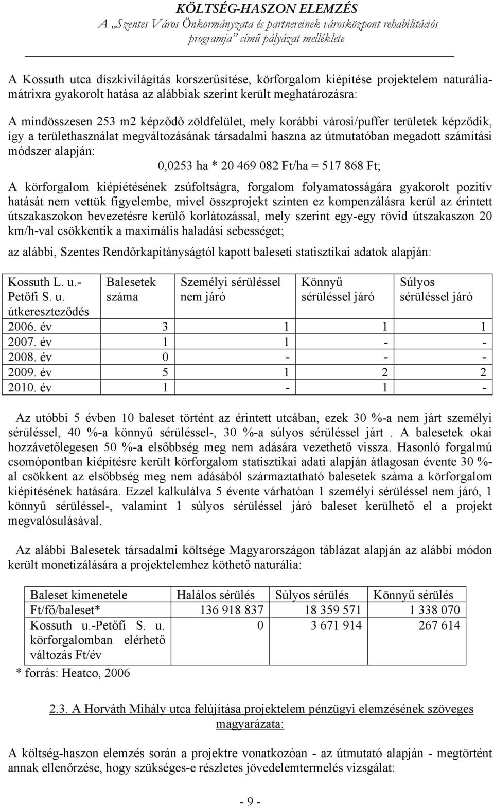 868 Ft; A körforgalom kiépíétésének zsúfoltságra, forgalom folyamatosságára gyakorolt pozitív hatását nem vettük figyelembe, mivel összprojekt szinten ez kompenzálásra kerül az érintett útszakaszokon