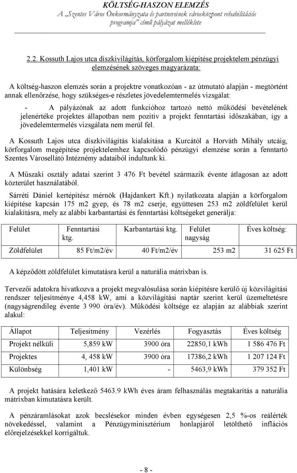 pozitív a projekt fenntartási időszakában, így a jövedelemtermelés vizsgálata nem merül fel.