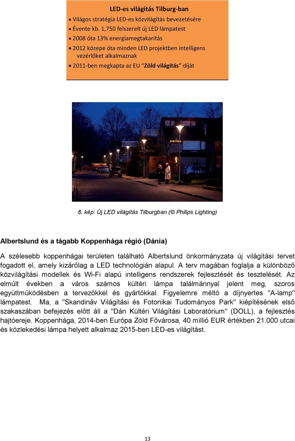 kép: Új LED világítás Tilburgban ( Philips Lighting) Albertslund és a tágabb Koppenhága régió (Dánia) A szélesebb koppenhágai területen található Albertslund önkormányzata új világítási tervet